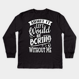 Life Would Be Boring Without Me Kids Long Sleeve T-Shirt